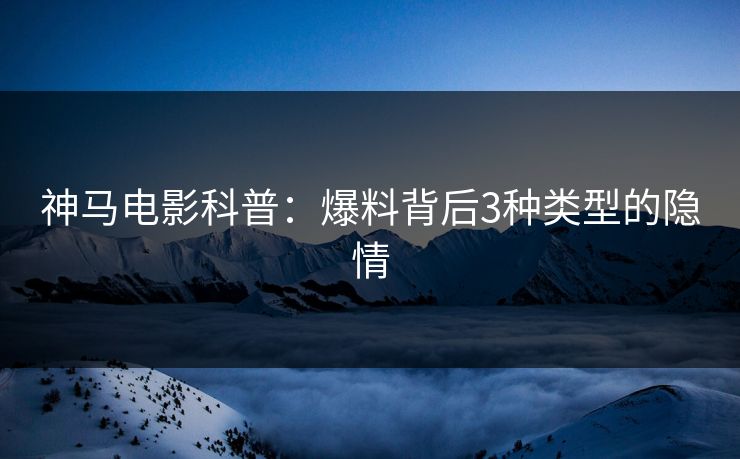 神马电影科普：爆料背后3种类型的隐情